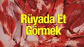 Rüyada Et Görmek Ne Anlama Geliyor? İşte En Çok Merak Edilen Yorumlar