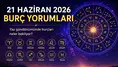 21 Haziran 2026 Burç Yorumları: Yaz Gündönümünde Burçları Neler Bekliyor?