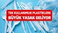 Tek Kullanımlık Plastiklere Büyük Yasak Geliyor
