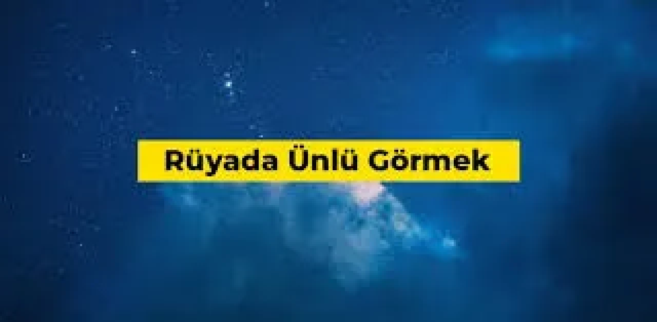 Rüyada Ünlü Görmek Ne Anlama Gelir? Yeni Dönemin Habercisi Olabilir