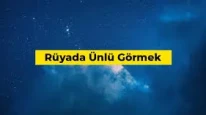 Rüyada Ünlü Görmek Ne Anlama Gelir? Yeni Dönemin Habercisi Olabilir