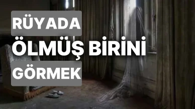 Rüyada ölmüş birini görmek ne anlama gelir?