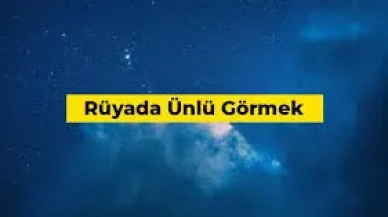 Rüyada Ünlü Görmek Ne Anlama Gelir? Yeni Dönemin Habercisi Olabilir