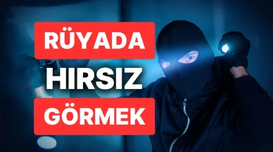 Rüyada Hırsızlık Görmek Ne Anlama Gelir?