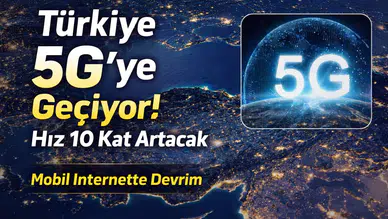Türkiye 5G’ye Geçiyor! Mobil İnternet Hızı 10 Kat Artacak