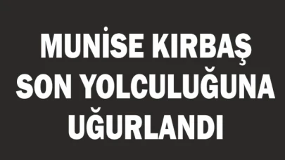 Munise Kırbaş Son Yolculuğuna Uğurlandı