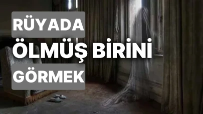 Rüyada ölmüş birini görmek ne anlama gelir?