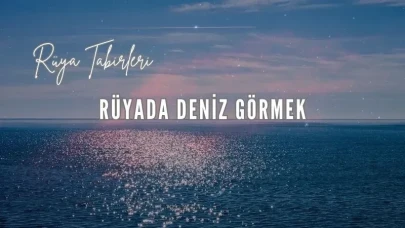 Rüyada Deniz Görmek Ne Anlama Geliyor?