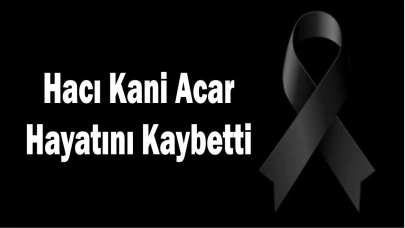 Kani Acar Hayatını Kaybetti