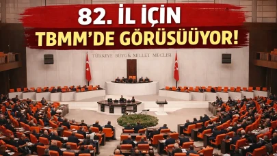 Türkiye’nin 82. İli İçin TBMM’ye Teklif
