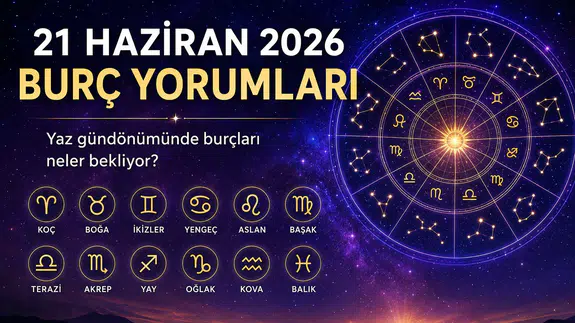 21 Haziran 2026 Burç Yorumları: Yaz Gündönümünde Burçları Neler Bekliyor?